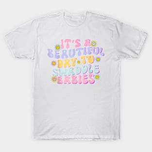 It's A Beautiful Day To Swaddle Babies Groovy NICU nurse T-Shirt T-Shirt